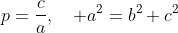 p=frac{c}{a},quad a^2=b^2+c^2