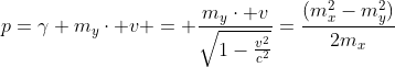 p=gamma m_ycdot v = frac{m_ycdot v}{sqrt{1-frac{v^2}{c^2}}}=frac{(m_x^2-m_y^2)}{2m_x}