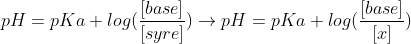 pH=pKa+log(\frac{[base]}{[syre]}) \rightarrow pH=pKa+log(\frac{[base]}{[x]})