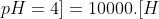 [H+pH=4]=10000.[H+pH=8]