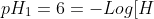 pH_{1}=6=-Log[H^{+}]