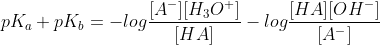 pK_a+pK_b=-log\frac{[A^-][H_3O^+]}{[HA]}-log\frac{[HA][OH^-]}{[A^-]}
