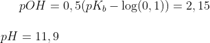 pOH =0,5(pK_b - \log(0,1))=2,15\\ \\ pH = 11,9