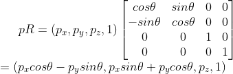 pR=(p_x,p_y,p_z,1)\begin{bmatrix} cos\theta &sin\theta &0&0\\ -sin\theta &cos\theta &0&0\\0&0&1&0\\0&0&0&1 \end{bmatrix}\\ =(p_x cos\theta -p_y sin\theta,p_x sin\theta+p_y cos\theta,p_z,1)