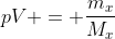 pV = frac{m_{x}}{M_{x}};RT