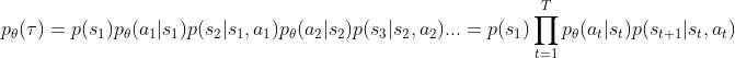 p_{\theta}(\tau)=p(s_{1})p_{\theta}(a_{1}|s_{1})p(s_{2}|s_{1},a_{1})p_{\theta}(a_{2}|s_{2})p(s_{3}|s_{2},a_{2})...=p(s_{1})\prod_{t=1}^{T}{p_{\theta}(a_{t}|s_{t})p(s_{t+1}|s_{t},a_{t})}
