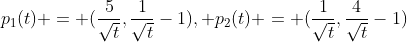 p_{1}(t) = (frac{5}{sqrt{t}},frac{1}{sqrt{t}}-1), p_{2}(t) = (frac{1}{sqrt{t}},frac{4}{sqrt{t}}-1)