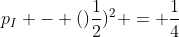 p_{I} - ()frac{1}{2})^{2} = frac{1}{4}