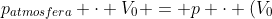 p_{atmosfera} cdot V_{0} = p cdot (V_{0}+Delta V)