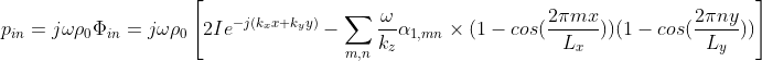p_{in} =j\omega\rho_0\Phi_{in}= j\omega\rho_0 \left[2Ie^{-j(k_xx+k_yy)}-\sum_{m,n}\frac{\omega}{k_z}\alpha_{1,mn}\times (1-cos(\frac{2\pi mx}{L_x}))(1-cos(\frac{2\pi ny}{L_y})) \right]