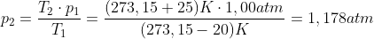 p_2=\frac{T_2\cdot p_1}{T_1}=\frac{(273,15+25)K\cdot 1,00 atm}{(273,15-20)K}=1,178 atm
