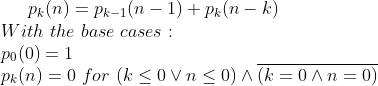 p_k(n)=p_{k-1}(n-1) + p_k(n-k)\\With\ the\ base\ cases:\\p_0(0)=1\\p_k(n)=0\ for\ (k\leq 0\vee \leq0)\wedge \overline{(k=0\wedge n=0 )}