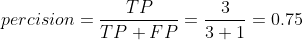 percision=\frac{TP}{TP+FP}=\frac{3}{3+1}=0.75