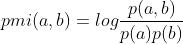 pmi(a,b) = log\frac{p(a,b)}{p(a)p(b)}