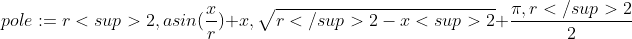 pole:={r}<sup>{2},asin ( \frac{x}{r}) +x,\sqrt{{r}</sup>{2}-{x}<sup>{2}}+\frac{\pi ,{r}</sup>{2}}{2}