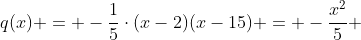 q(x) = -frac{1}{5}cdot(x-2)(x-15) = -frac{x^2}{5} + frac{17x}{5} - 6