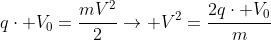 qcdot V_0=frac{mV^2}{2}ightarrow V^2=frac{2qcdot V_0}{m}