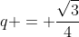 q = frac{sqrt3}{4}
