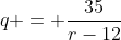 q = frac{35}{r-12}