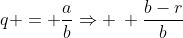 q = frac{a}{b}Rightarrow : frac{b-r}{b}