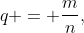 q = frac{m}{n},