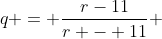q = frac{r-11}{r - 11} + frac{46}{r-11}