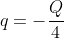 q=-frac{Q}{4}