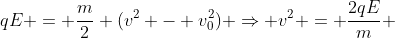 qE = frac{m}{2} (v^{2} - v_{0}^{2}) Rightarrow v^{2} = frac{2qE}{m} + v_{0}^{2}