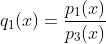 q_{1}(x)=frac{p_{1}(x)}{p_{3}(x)}