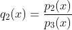 q_{2}(x)=frac{p_{2}(x)}{p_{3}(x)}