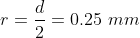 r = \frac{d}{2} = 0.25\ mm