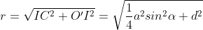 r = \sqrt{IC^{2} + O'I^{2}} = \sqrt{\frac{1}{4}a^{2}sin^{2}\alpha + d^{2}}