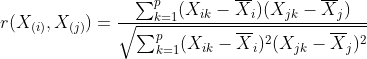 r(X_{(i)},X_{(j)})=\frac{\sum_{k=1}^{p}(X_{ik}-\overline{X}_{i})(X_{jk}-\overline{X}_{j})}{\sqrt{\sum_{k=1}^{p}(X_{ik}-\overline{X}_{i})^{2}(X_{jk}-\overline{X}_{j})^{2}}}