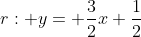r: y= frac{3}{2}x+frac{1}{2}