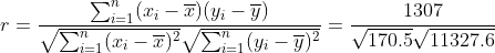 r=\frac{\sum_{i=1}^{n}(x_{i}-\overline{x})(y_{i}-\overline{y})}{\sqrt{\sum_{i=1}^{n}(x_{i}-\overline{x})^{2}}\sqrt{\sum_{i=1}^{n}(y_{i}-\overline{y})^{2}}}=\frac{1307}{\sqrt{170.5}\sqrt{11327.6}}