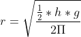 r=\sqrt{\frac{\frac{1}{2}*h*g}{2\Pi }}