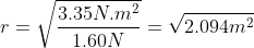 r=sqrt{rac{3.35N.m^{2}}{1.60N}}=sqrt{2.094m^{2}}