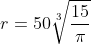 r=50\sqrt[3]{\frac{15}{\pi }}