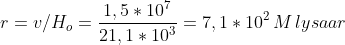 r=v/H_o=\frac{1,5*10^7}{21,1*10^3}=7,1*10^2\,M\,lysaar