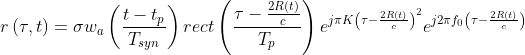 r\left ( \tau ,t \right )=\sigma w_{a}\left ( \frac{t-t_{p}}{T_{syn}} \right )rect\left ( \frac{\tau -\frac{2R\left ( t \right )}{c} }{T_{p}} \right )e^{j\pi K\left (\tau -\frac{2R\left ( t \right )}{c} \right ) ^{2}}e^{j2\pi f_{0}\left (\tau -\frac{2R\left ( t \right )}{c} \right ) }