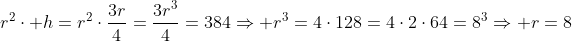 r^2cdot h=r^2cdotfrac{3r}{4}=frac{3r^3}{4}=384Rightarrow r^3=4cdot128=4cdot2cdot64=8^3Rightarrow r=8