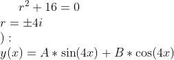 r^2+16=0\\ r=\pm 4i\\ ):\\ y(x)=A*\sin(4x)+B*\cos(4x)