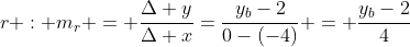 r : m_{r} = frac{Delta y}{Delta x}=frac{y_{b}-2}{0-(-4)} = frac{y_{b}-2}{4}