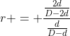 r = frac{frac{2d}{D-2d}}{frac{d}{D-d}}