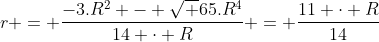 r = frac{-3.R^2 - sqrt {65.R^4}}{14 cdot R} = frac{11 cdot R}{14}