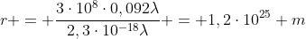 r = frac{3cdot10^8cdot0,092lambda}{2,3cdot10^{-18}lambda} = 1,2cdot10^{25} m