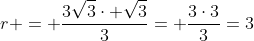 r = frac{3sqrt{3}cdot sqrt{3}}{3}= frac{3cdot3}{3}=3