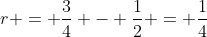 r = frac{3}{4} - frac{1}{2} = frac{1}{4}