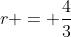 r = frac{4}{3}