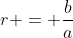 r = frac{b}{a}